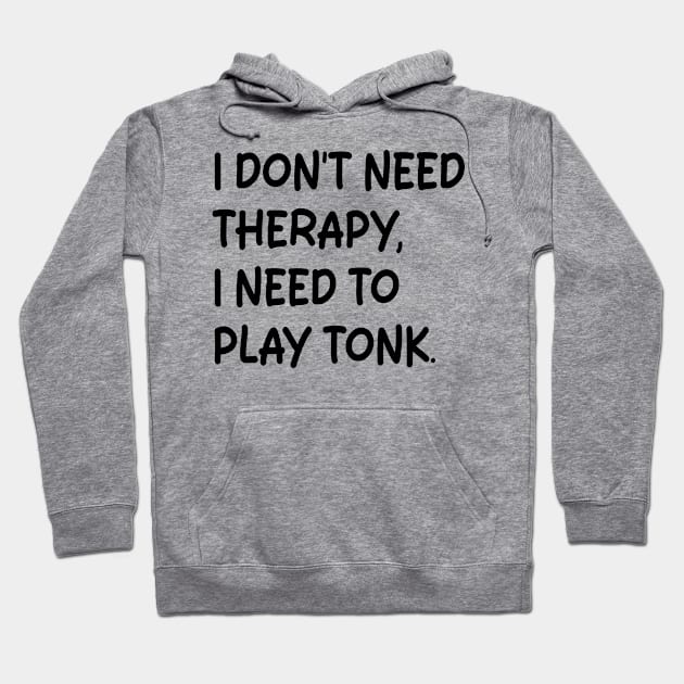 i don't need therapy i need to play tonk Hoodie by mdr design